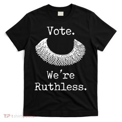 Vote. We're Ruthless. Women's Rights Pro Choice Roe 1973 T-Shirt