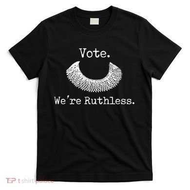 Vote We're Ruthless Rights Pro Choice Roe 1973 Feminist T-Shirt