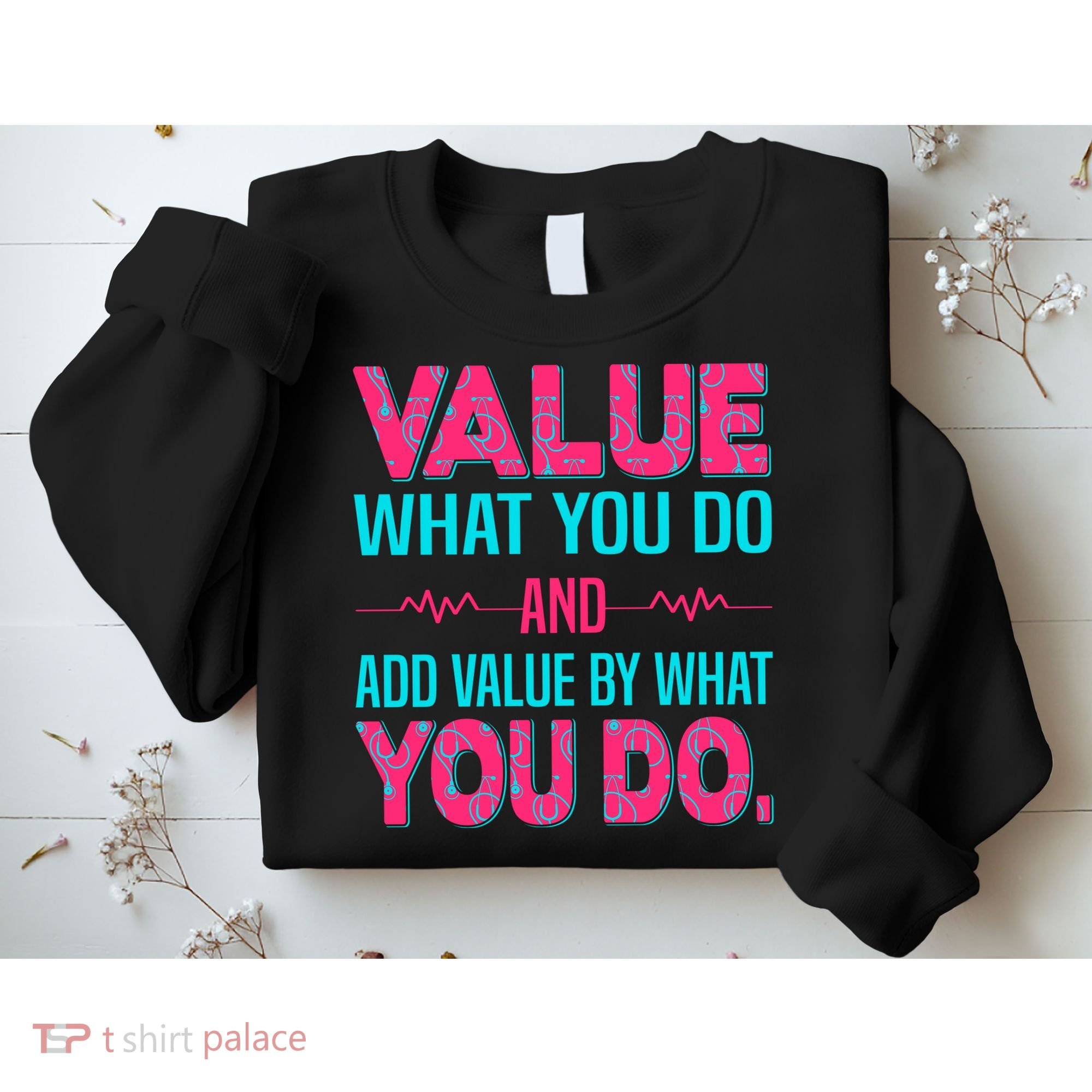 Value What You Do And Add Calue By What You Do Sweatshirt