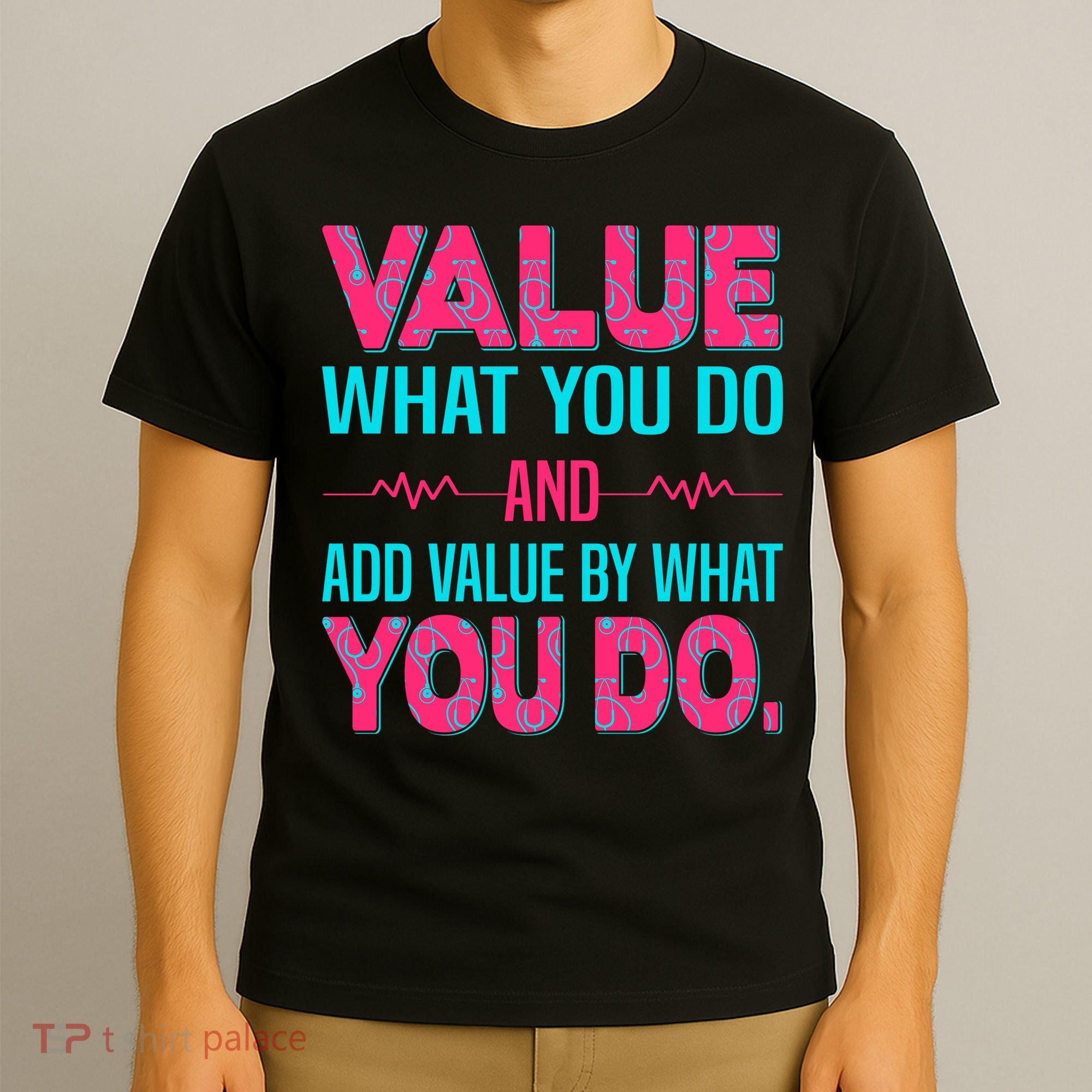 Value What You Do And Add Calue By What You Do T-Shirt