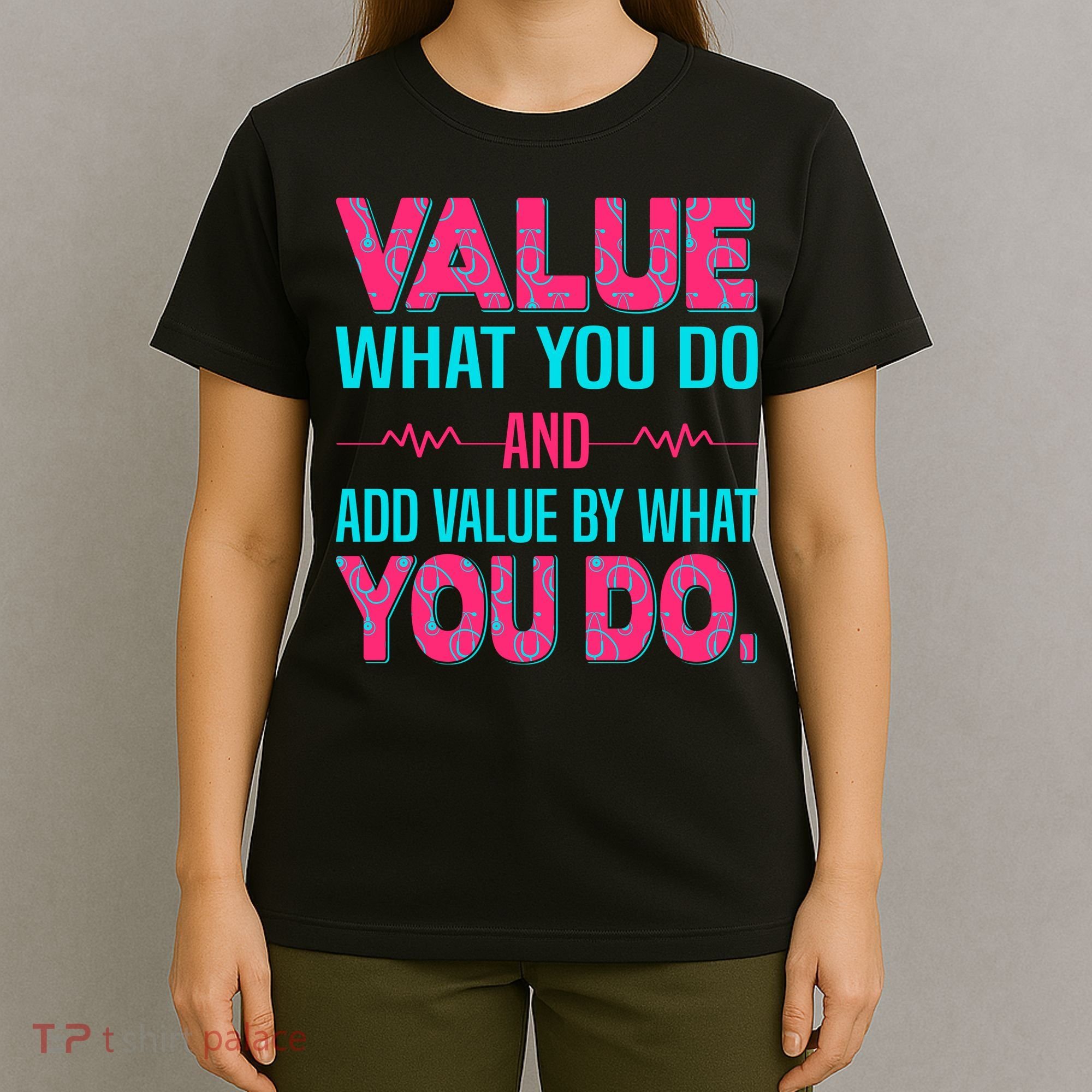 Value What You Do And Add Calue By What You Do T-Shirt