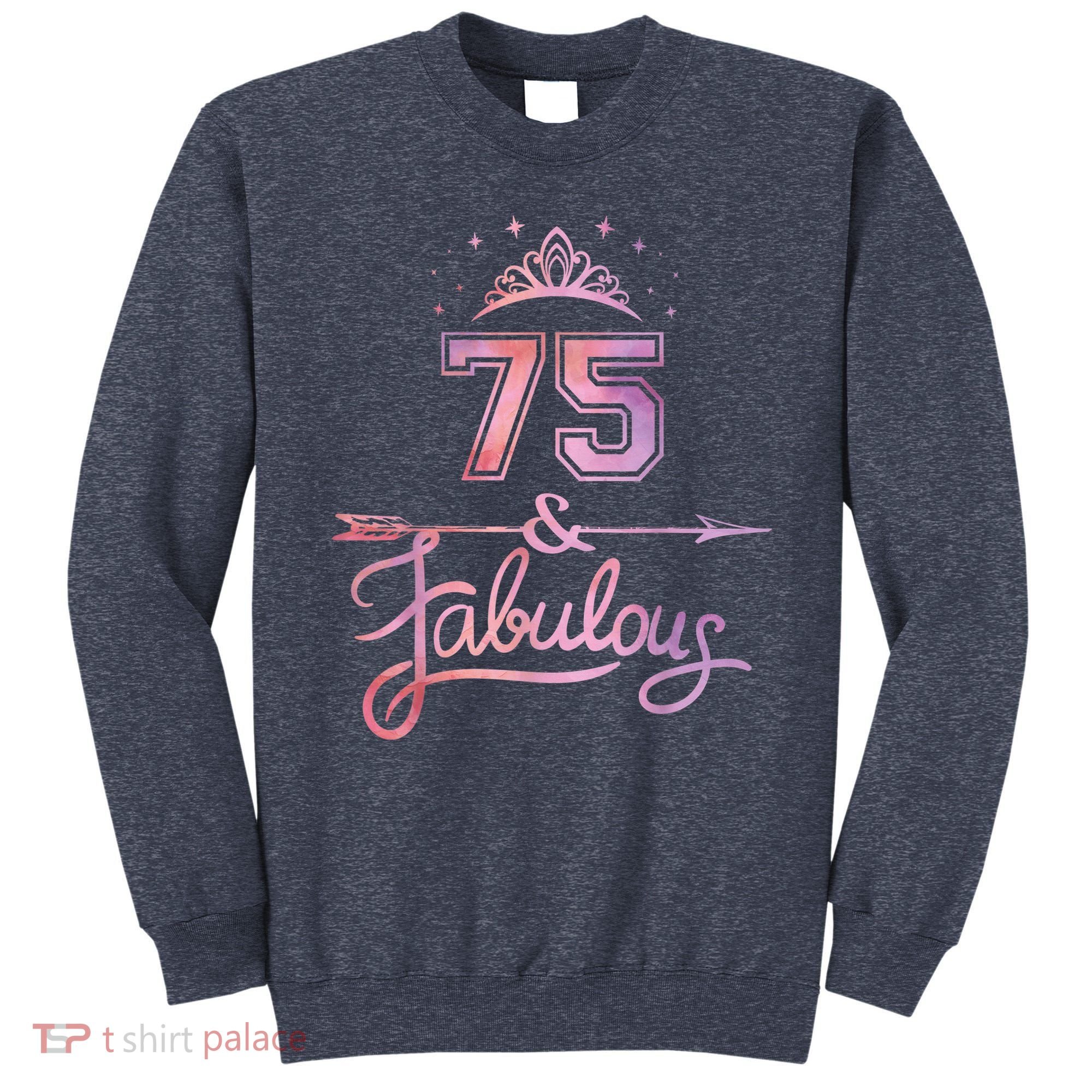 Wo 75 Years Old And Fabulous Happy 75th Birthday Present Sweatshirt