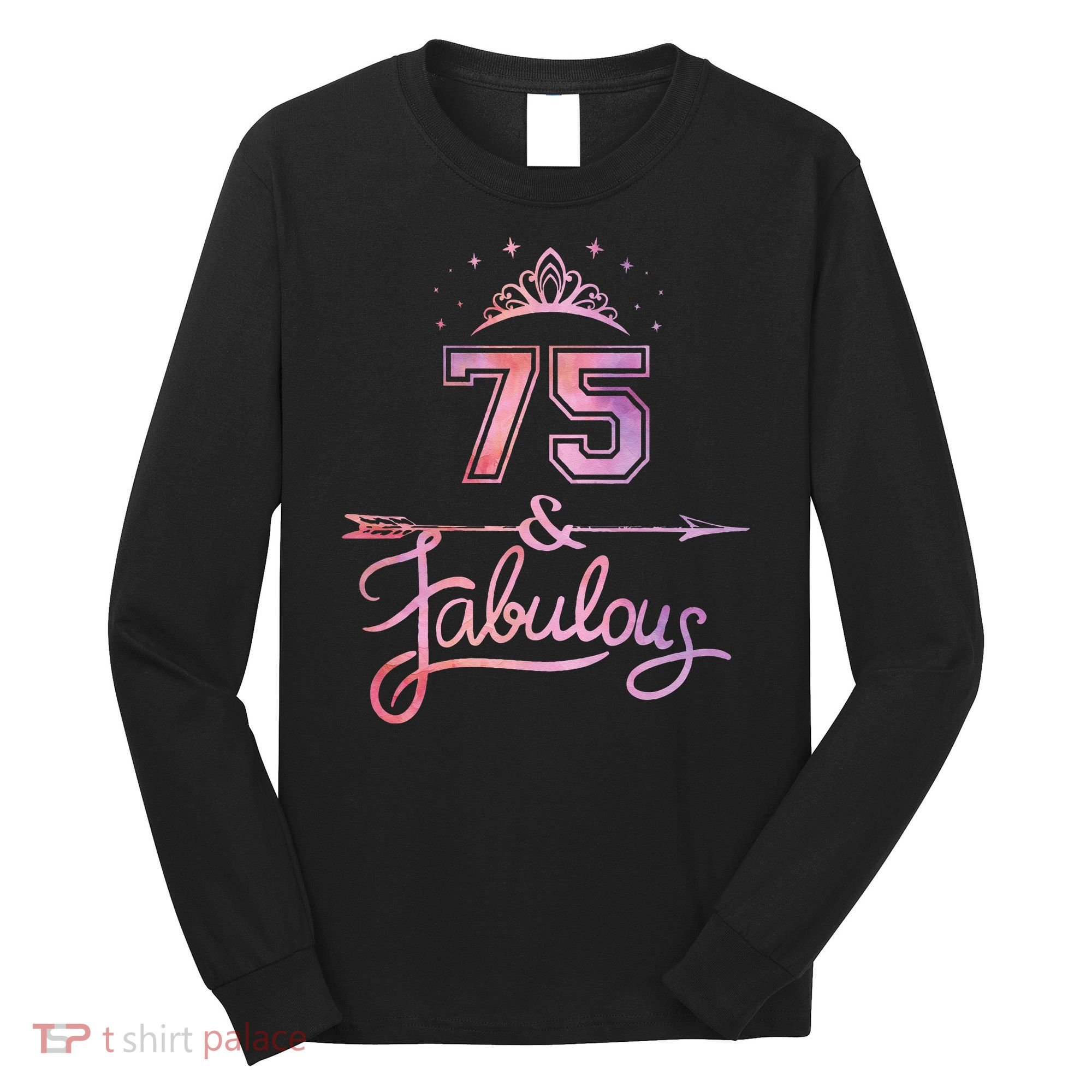 Women 75 Years Old And Fabulous Happy 75th Birthday Long Sleeve Shirt