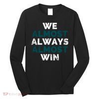 We Almost Always Almost Win Sunday Football Long Sleeve Shirt thumb 0
