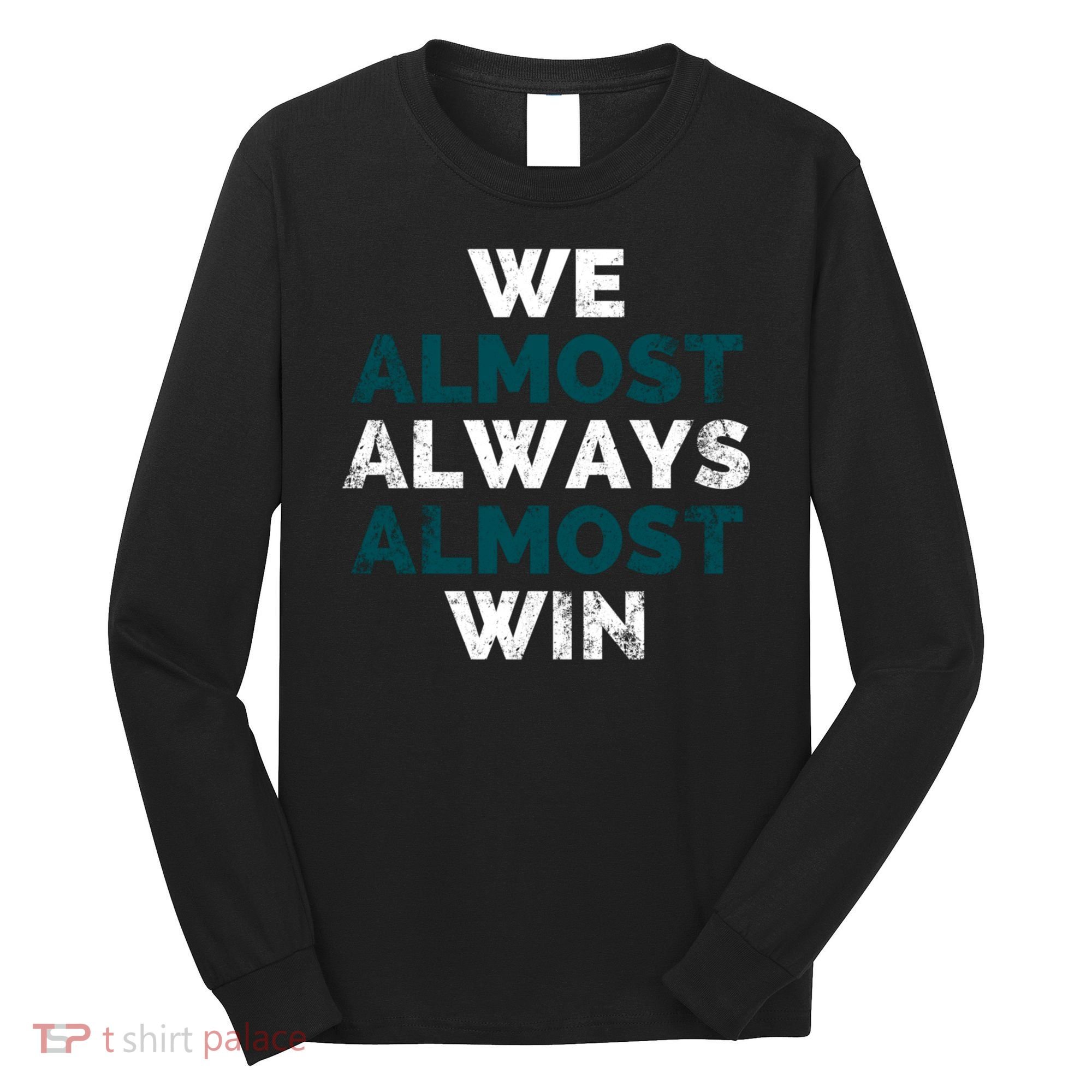 We Almost Always Almost Win Sunday Football Long Sleeve Shirt