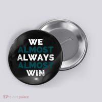 We Almost Always Almost Win Sunday Football Button thumb 0