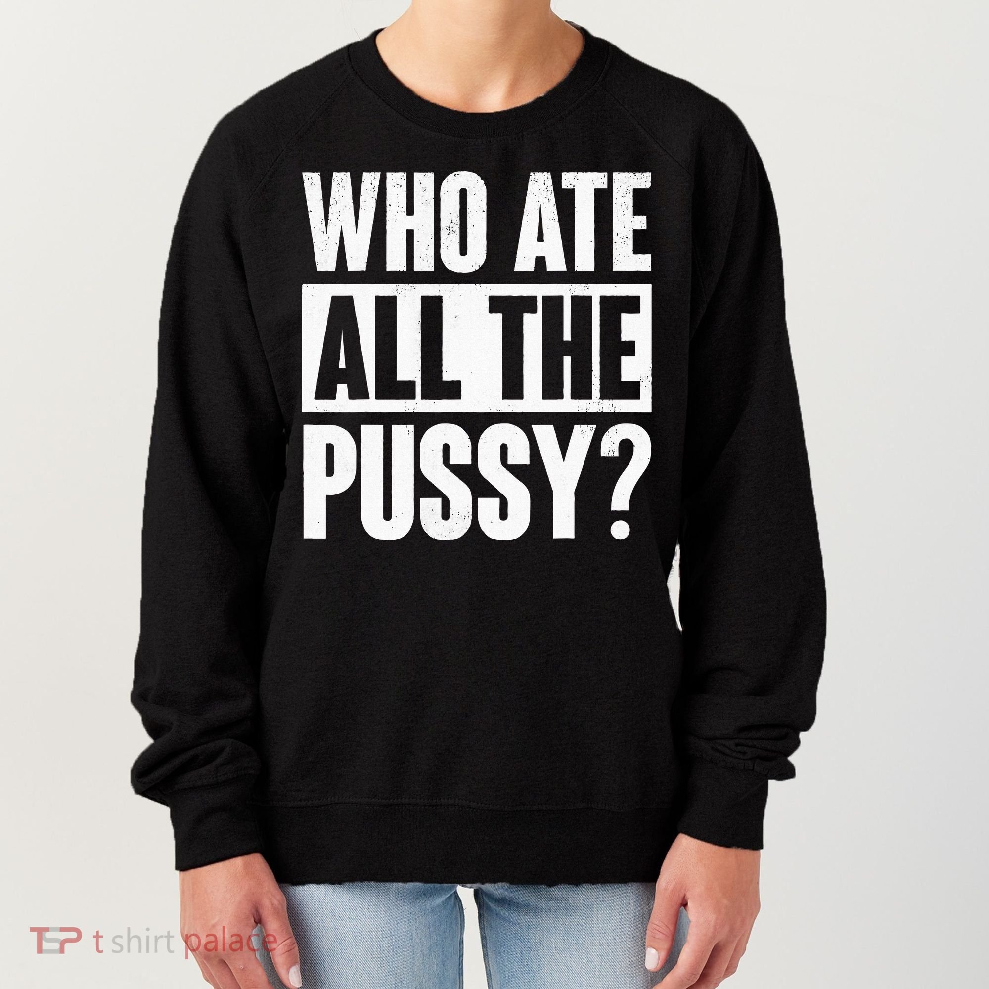 Who Ate All The Pussy Funny Saying Women's Sweatshirt
