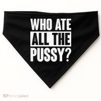 Who Ate All The Pussy Funny Saying USA-Made Doggie Bandana thumb 0