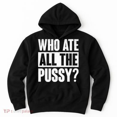Who Ate All The Pussy Funny Saying Hoodie
