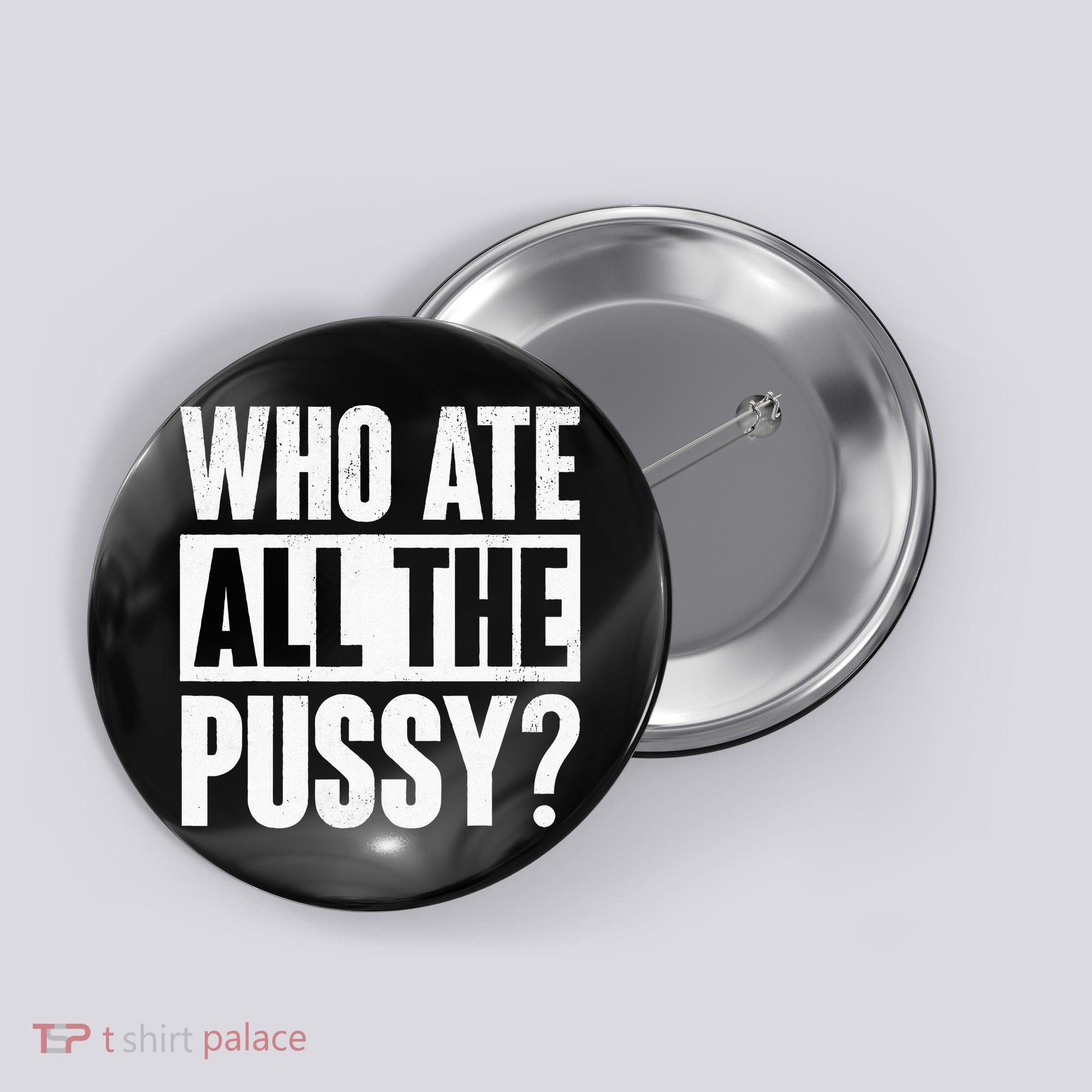 Who Ate All The Pussy Funny Saying Button