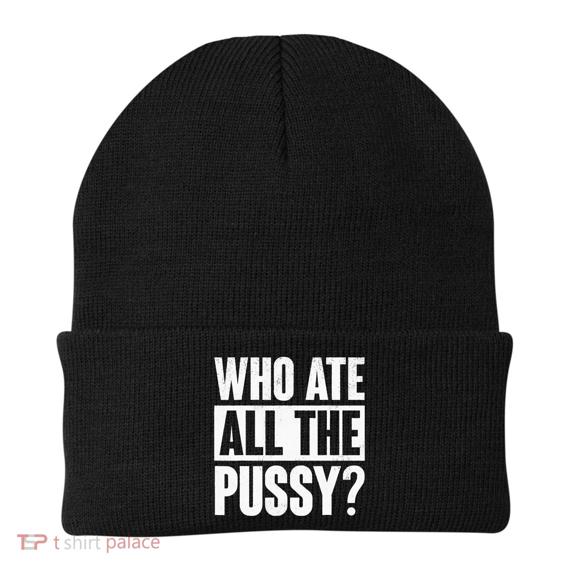 Who Ate All The Pussy Funny Saying Beanie