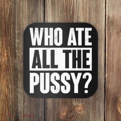 Who Ate All The Pussy Funny Saying Coaster