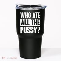 Who Ate All The Pussy Funny Saying Tumbler thumb 0