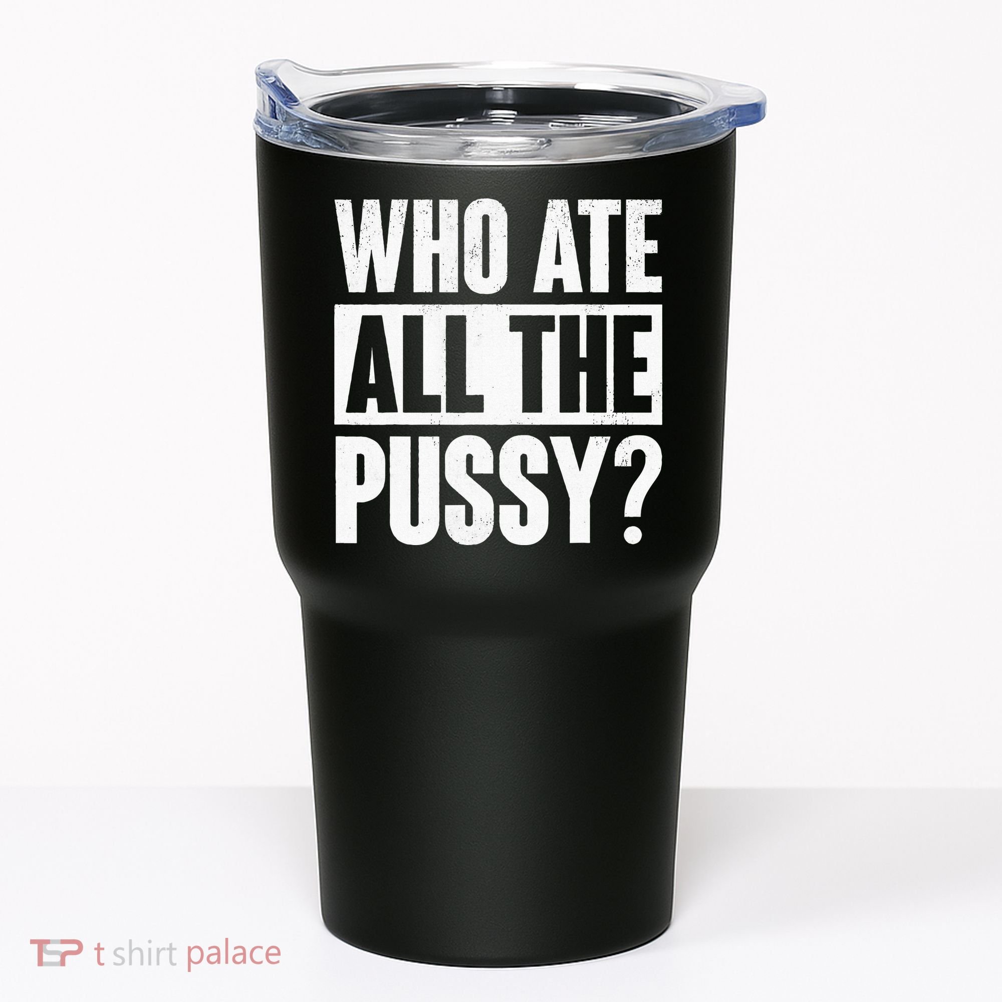 Who Ate All The Pussy Funny Saying Tumbler