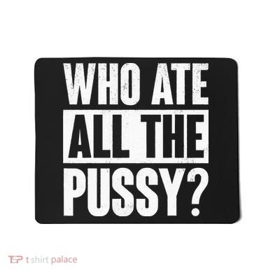 Who Ate All The Pussy Funny Saying Mousepad