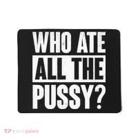 Who Ate All The Pussy Funny Saying Mousepad thumb 0