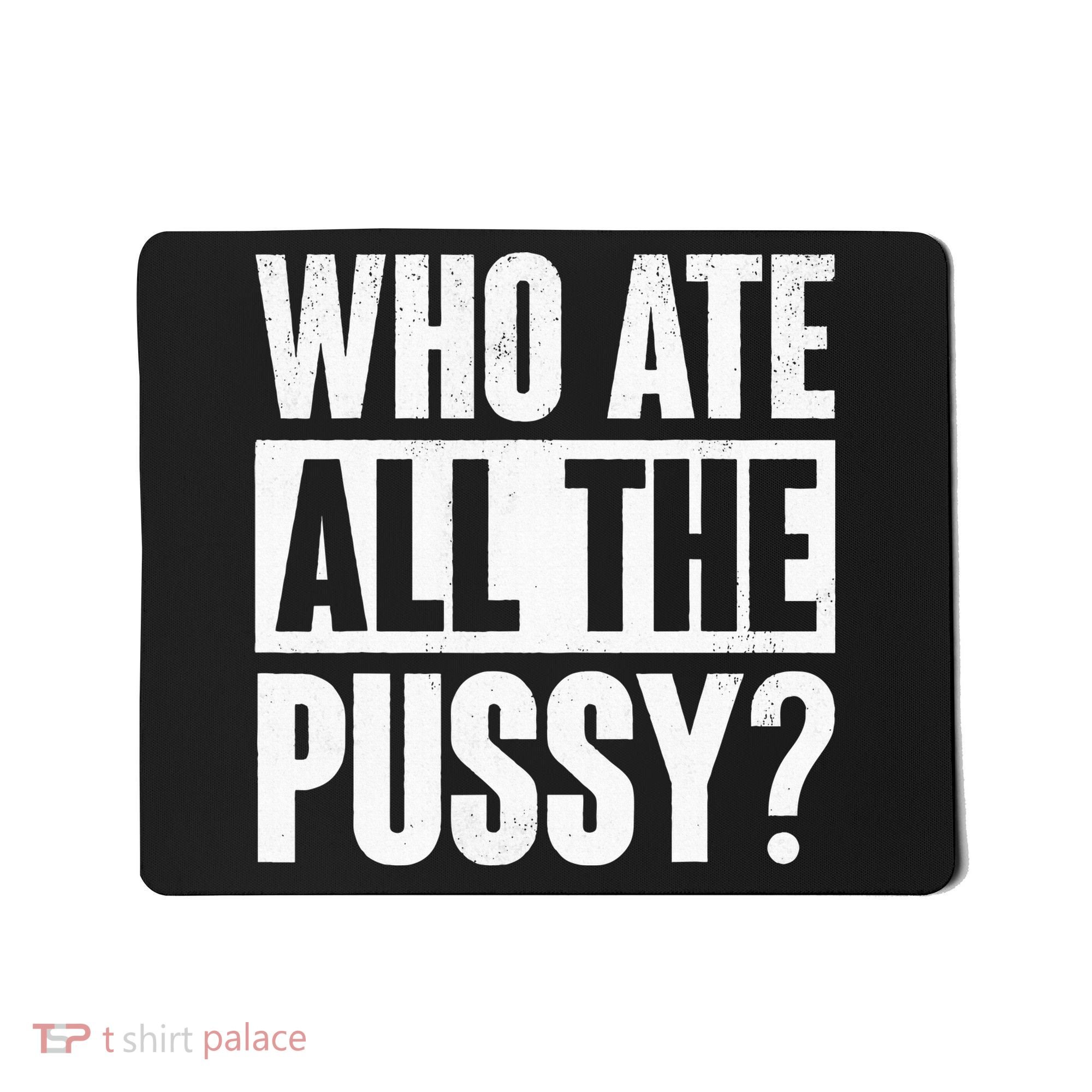 Who Ate All The Pussy Funny Saying Mousepad