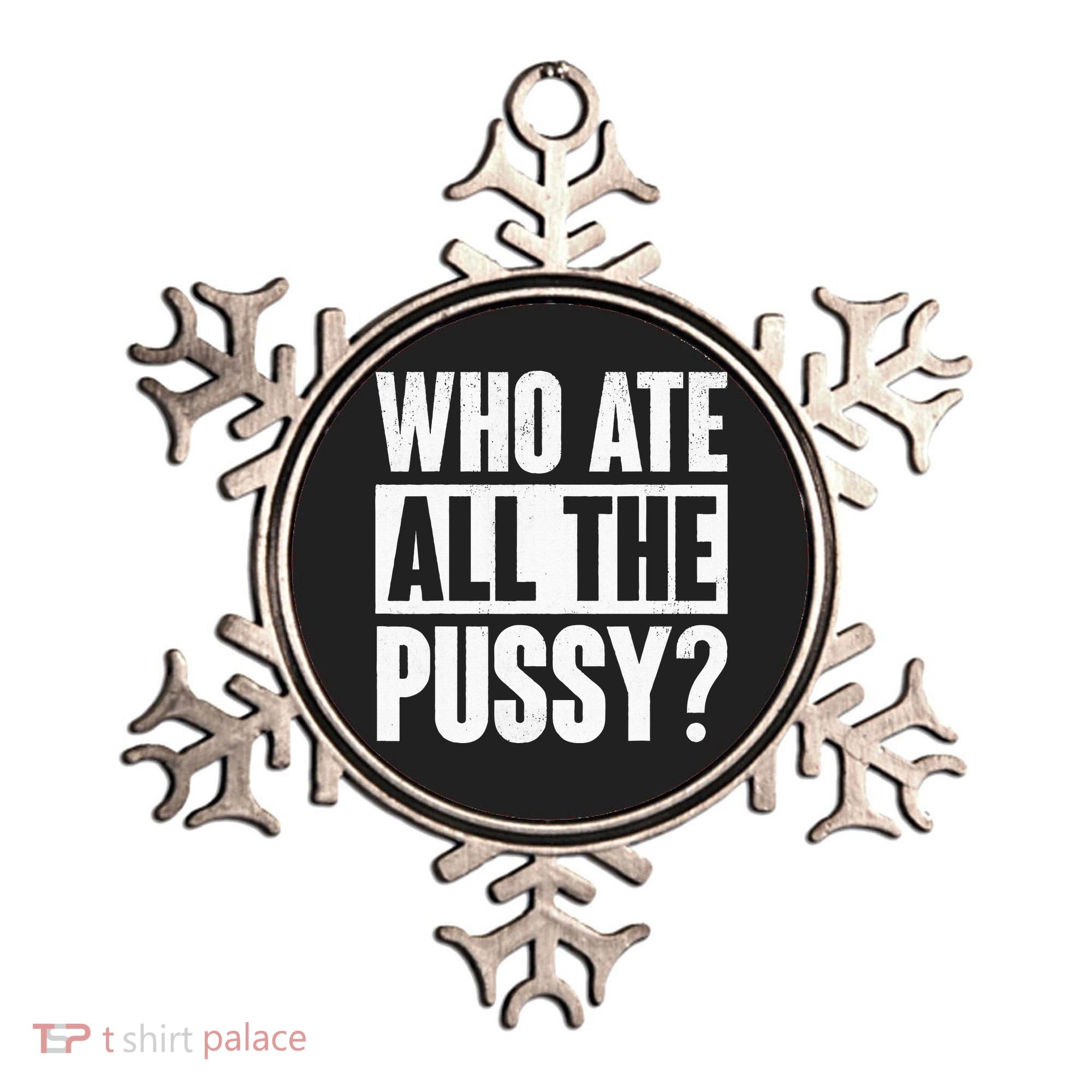 Who Ate All The Pussy Funny Saying Ornament