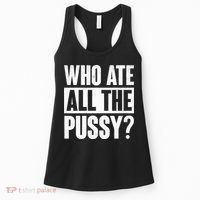 Who Ate All The Pussy Funny Saying Women's Tank Top thumb 0