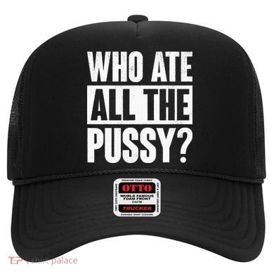 Who Ate All The Pussy Funny Saying Hat