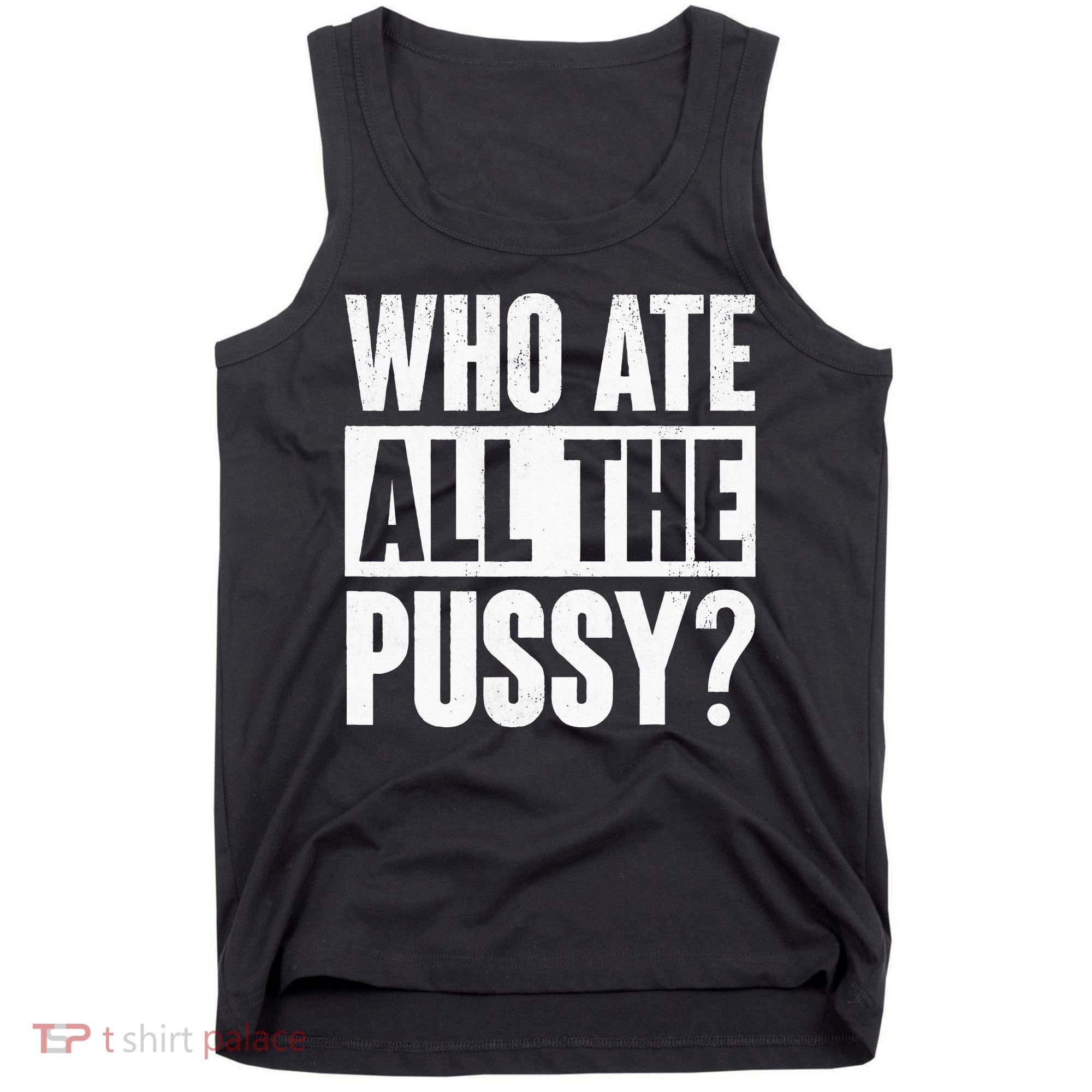 Who Ate All The Pussy Funny Saying Tank Top