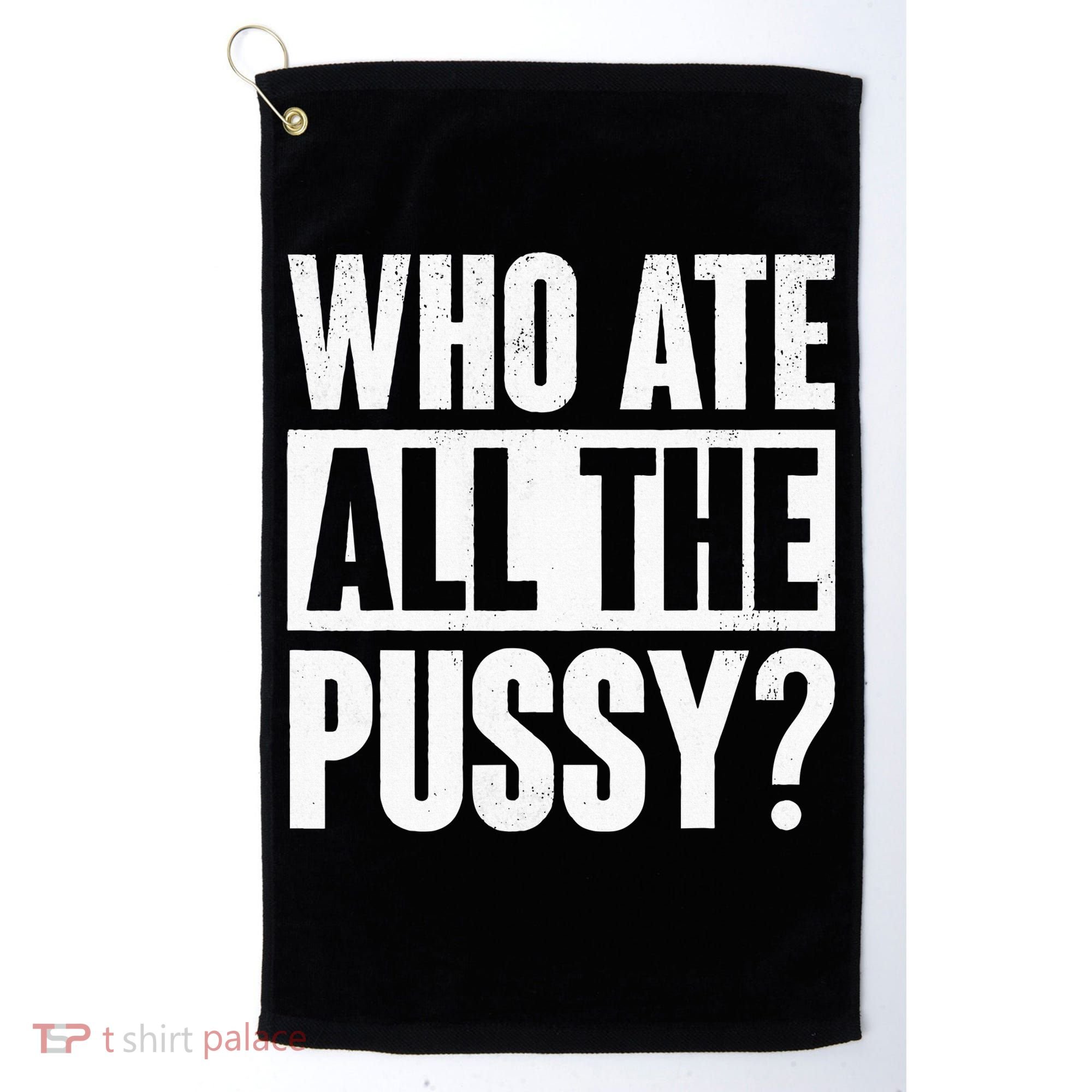 Who Ate All The Pussy Funny Saying Golf Towel