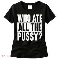 Who Ate All The Pussy Funny Saying Women's T-Shirt thumb 0