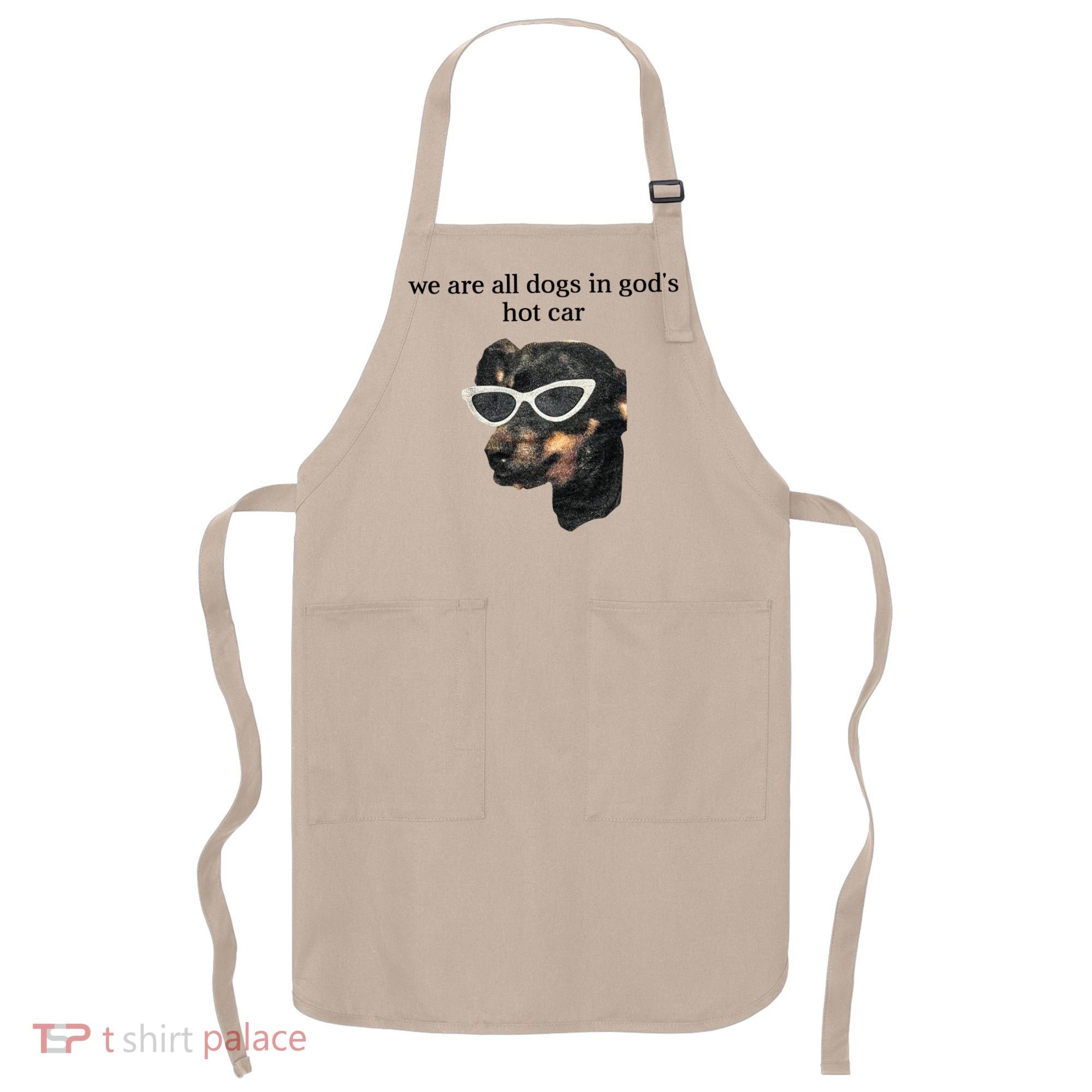 We Are All Dogs In God’S Hot Car Apron