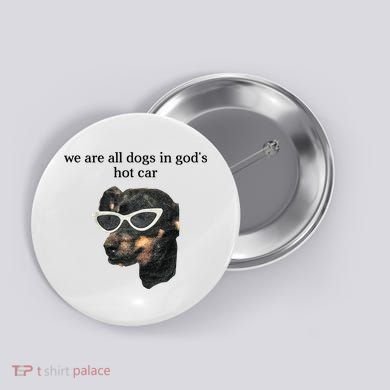We Are All Dogs In God’S Hot Car Button