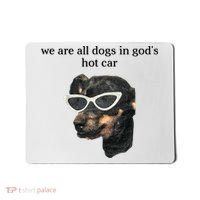 We Are All Dogs In God’S Hot Car Mousepad thumb 0