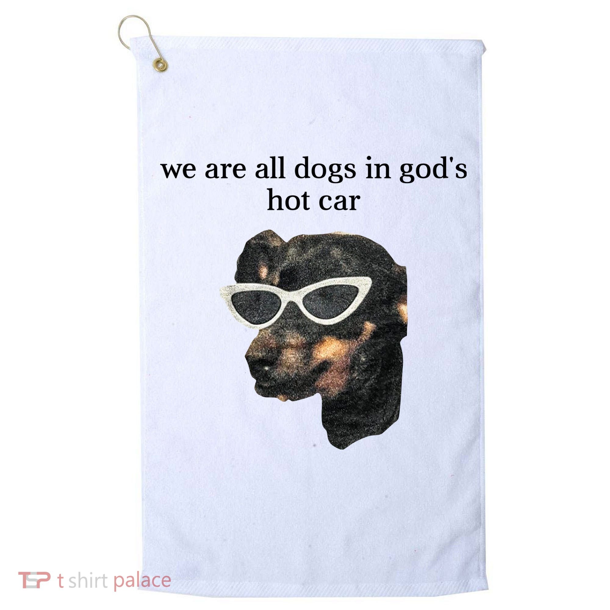 We Are All Dogs In God’S Hot Car Golf Towel