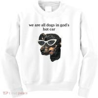 We Are All Dogs In God’S Hot Car Kids Sweatshirt thumb 0