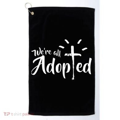 We're All Adopted Christian Cross Golf Towel