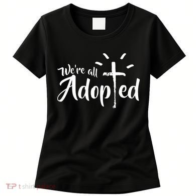 We're All Adopted Christian Cross Women's T-Shirt