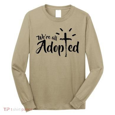 We're All Adopted Christian Cross Long Sleeve Shirt