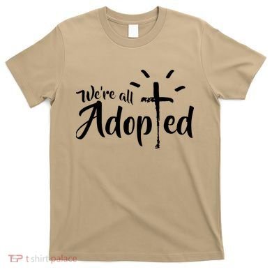 We're All Adopted Christian Cross T-Shirt