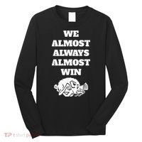 We Almost Always Almost Win Arkansas We Almost Always Almost Win Funny Long Sleeve Shirt thumb 0