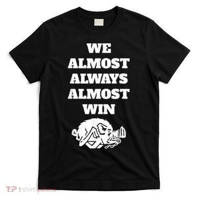 We Almost Always Almost Win Arkansas We Almost Always Almost Win Funny T-Shirt