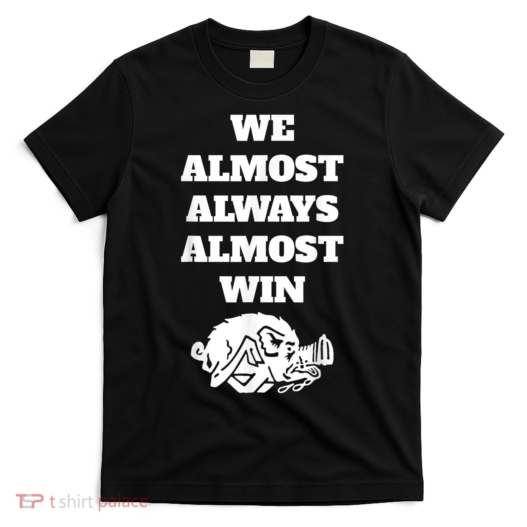We Almost Always Almost Win Arkansas We Almost Always Almost Win Funny T-Shirt