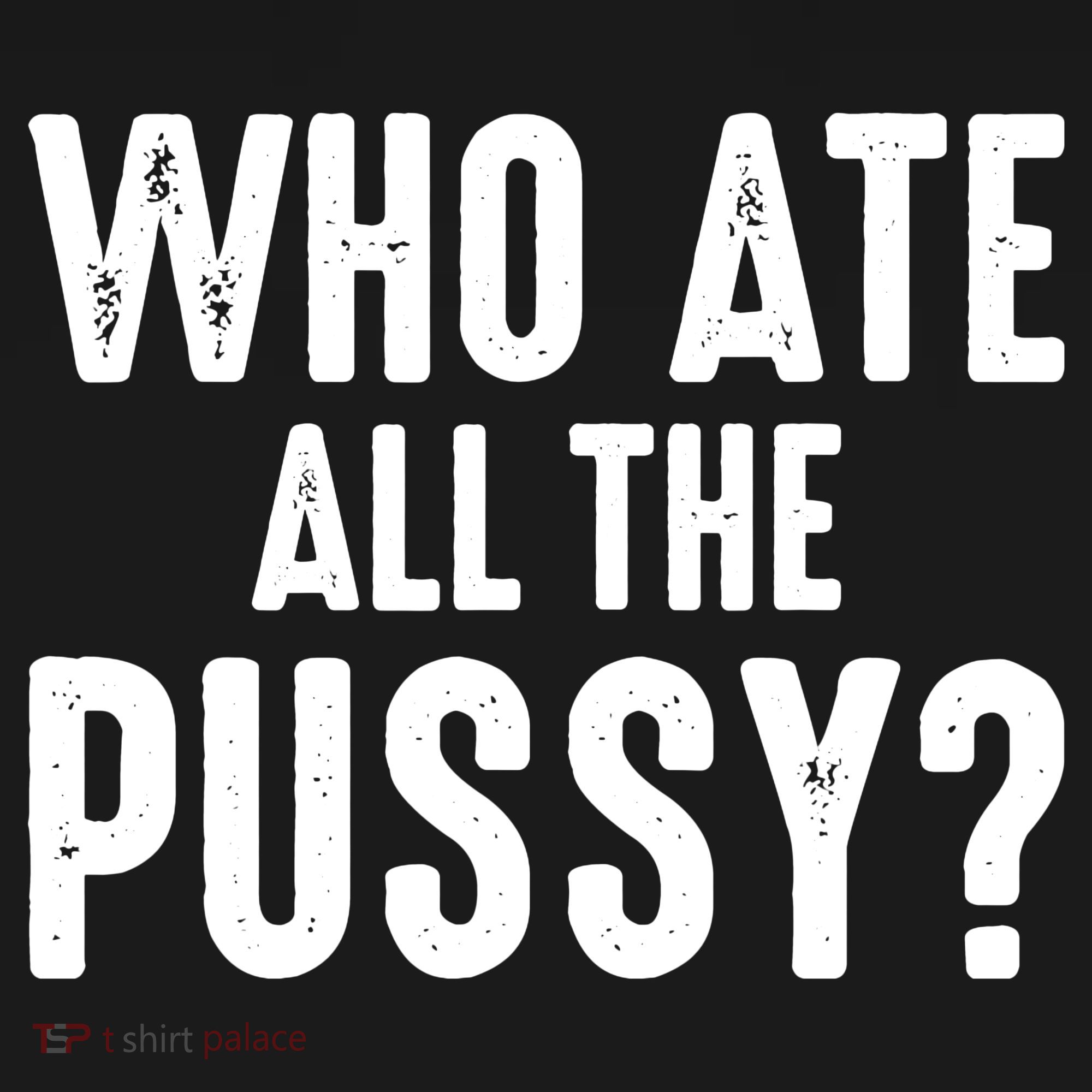 Who Ate All The Pussy Funny Saying Cool Quote Sweatshirt