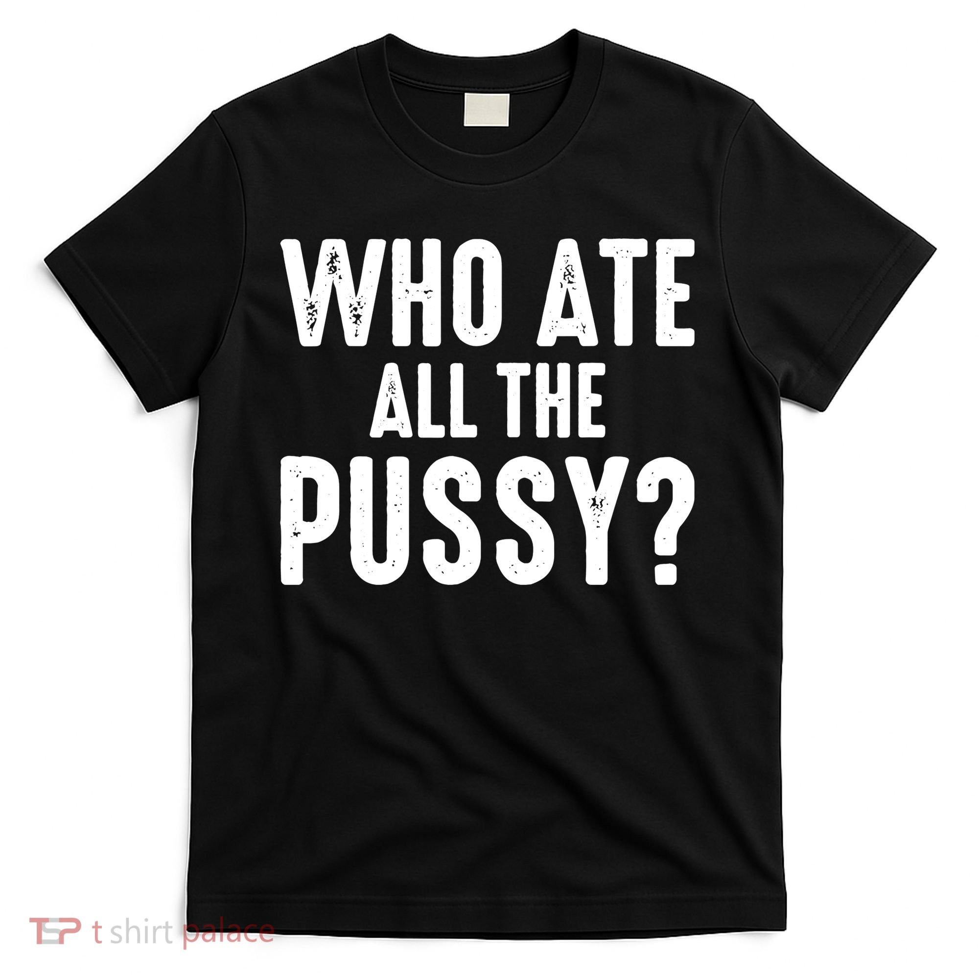 Who Ate All The Pussy Funny Saying Cool Quote T-Shirt
