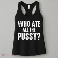 Who Ate All The Pussy Funny Saying Cool Quote Women's Tank Top thumb 3