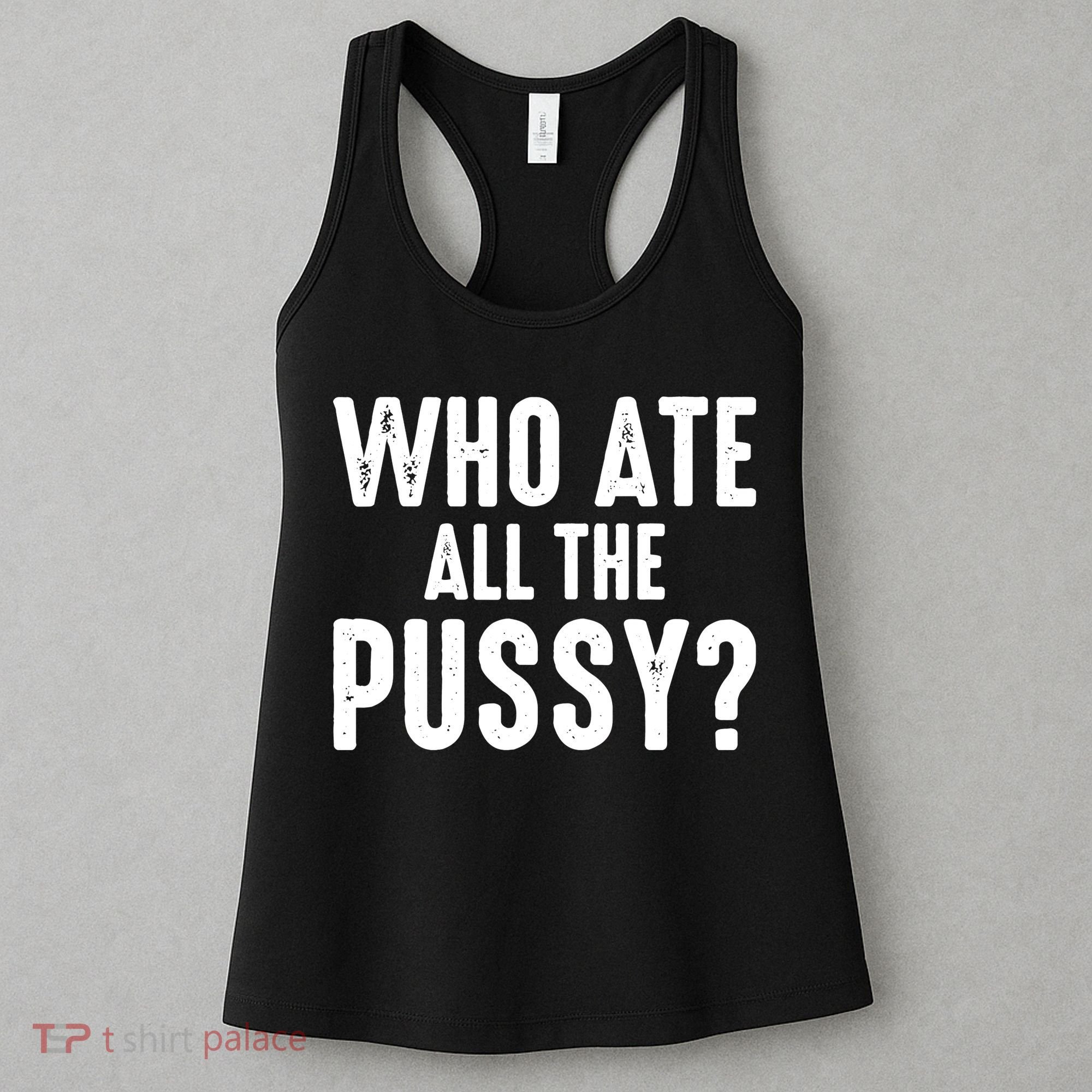 Who Ate All The Pussy Funny Saying Cool Quote Women's Tank Top