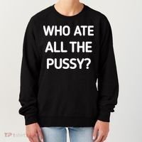 Who Ate All The Pussy Funny Sarcastic Quote Women's Sweatshirt thumb 0
