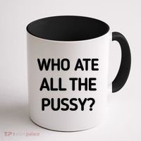 Who Ate All The Pussy Funny Sarcastic Quote Coffee Mug thumb 1