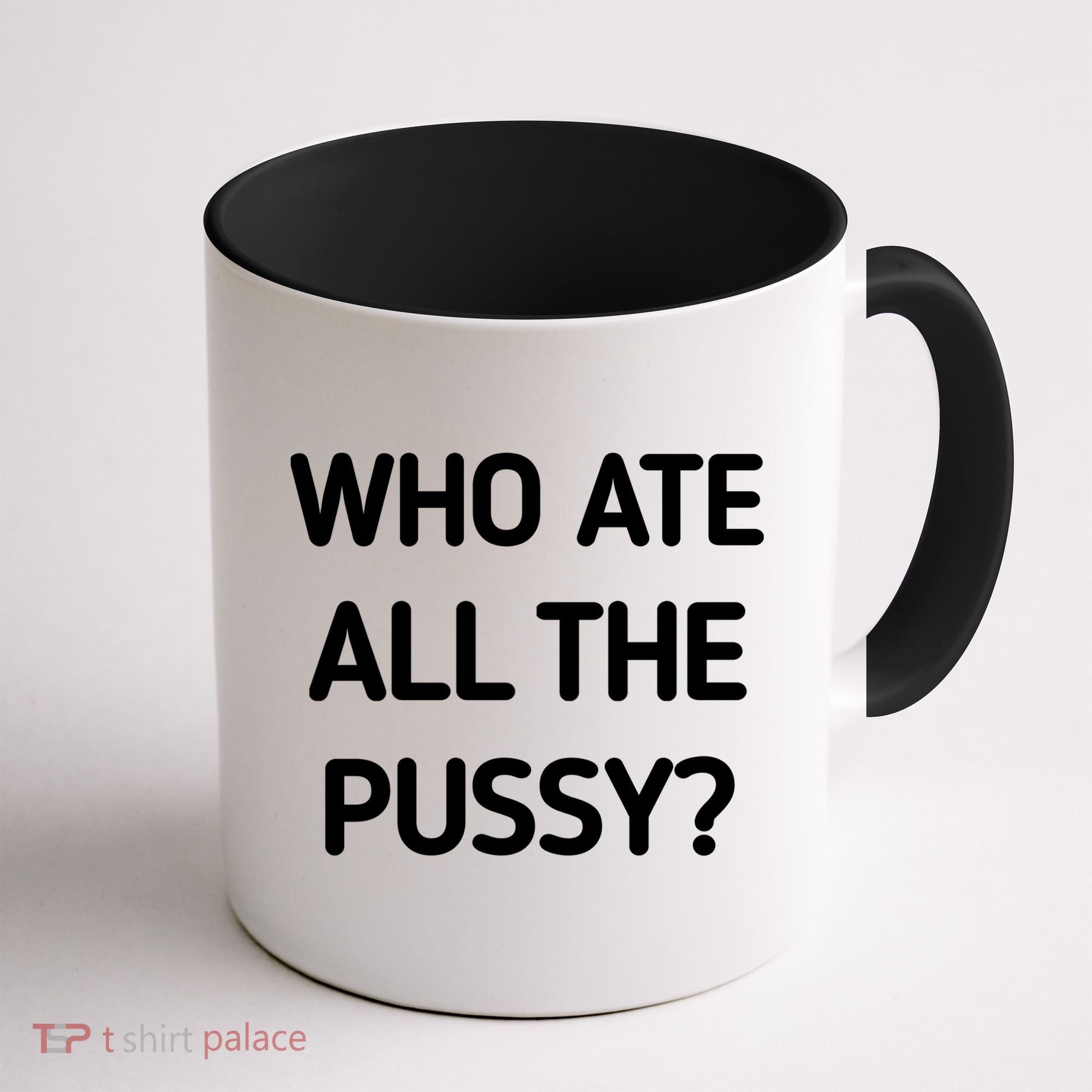 Who Ate All The Pussy Funny Sarcastic Quote Coffee Mug