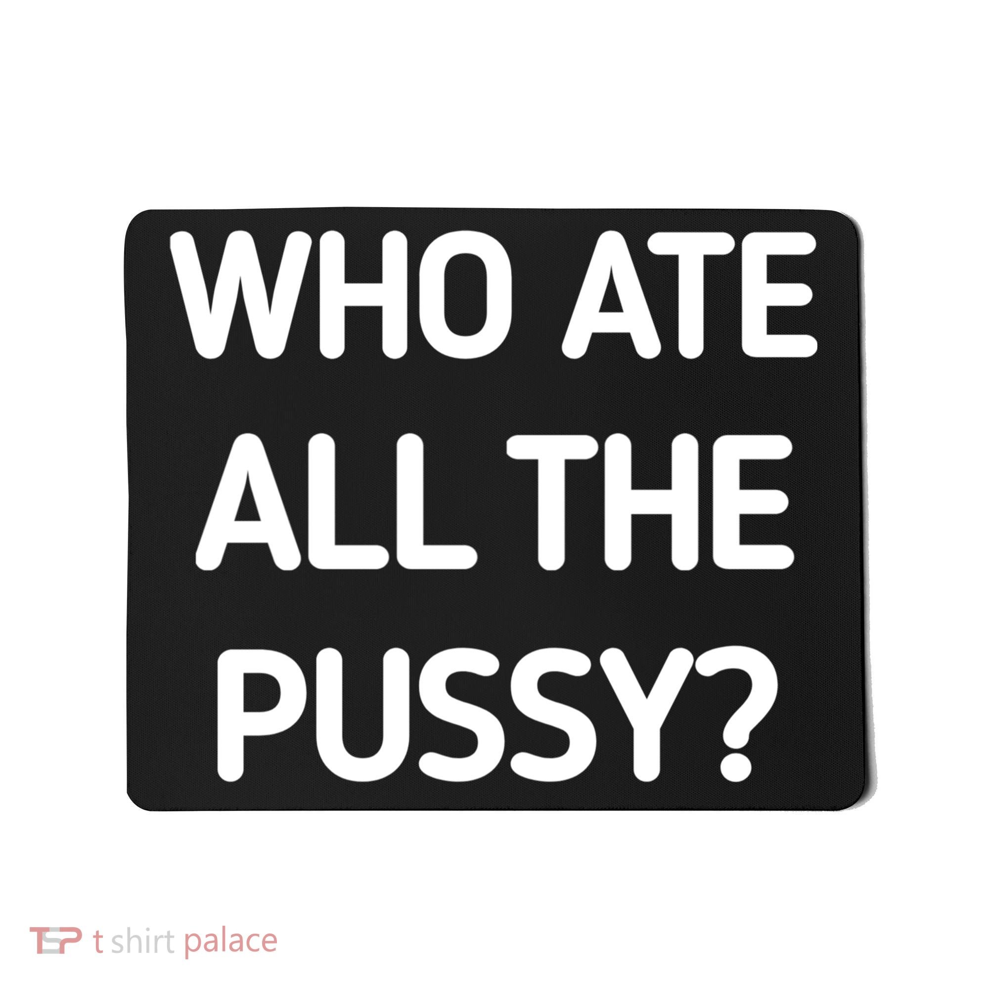 Who Ate All The Pussy Funny Sarcastic Quote Mousepad