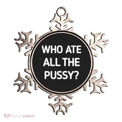 Who Ate All The Pussy Funny Sarcastic Quote Ornament