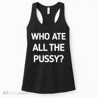 Who Ate All The Pussy Funny Sarcastic Quote Women's Tank Top thumb 0