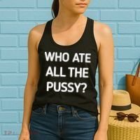 Who Ate All The Pussy Funny Sarcastic Quote Women's Tank Top thumb 2